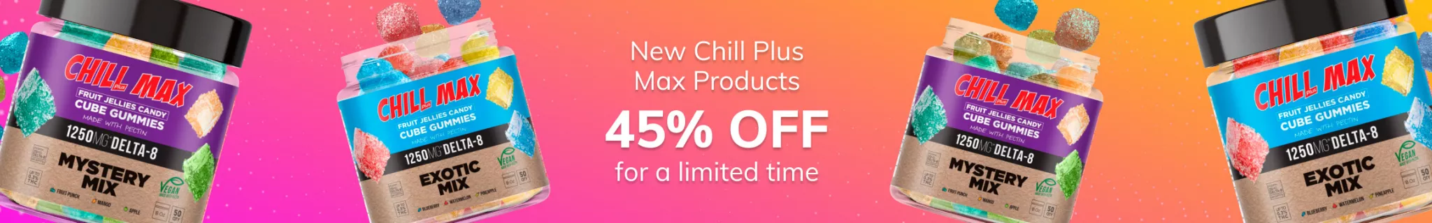 Collection Banner - Single Categories - Chill Plus Max CBD Gummies 45% OFF Retail